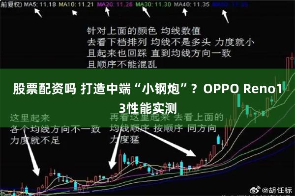 股票配资吗 打造中端“小钢炮”？OPPO Reno13性能实测