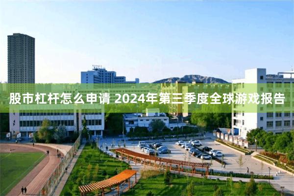 股市杠杆怎么申请 2024年第三季度全球游戏报告