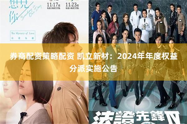 券商配资策略配资 凯立新材：2024年年度权益分派实施公告